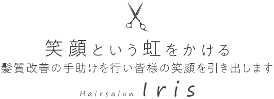 笑顔という虹をかける 髪質改善の手助けを行い皆様の笑顔を引き出します Hairsalon Iris